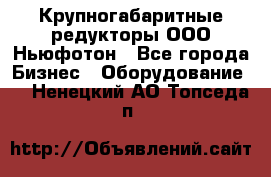  Крупногабаритные редукторы ООО Ньюфотон - Все города Бизнес » Оборудование   . Ненецкий АО,Топседа п.